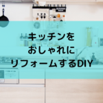 キッチンをおしゃれにリフォームするDIY