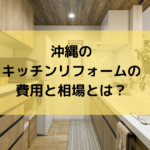 沖縄のキッチンリフォーム価格・費用はいくらぐらいかかるのか?