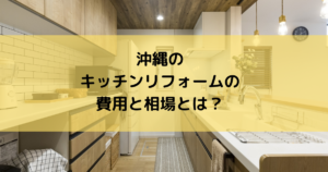 沖縄のキッチンリフォーム価格・費用はいくらぐらいかかるのか？